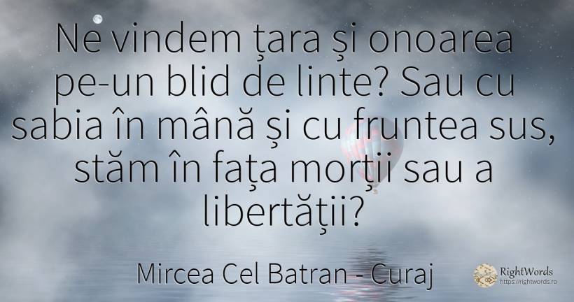 Ne vindem țara și onoarea pe-un blid de linte? Sau cu... - Mircea Cel Batran, citat despre curaj, onoare, moarte, țară, față
