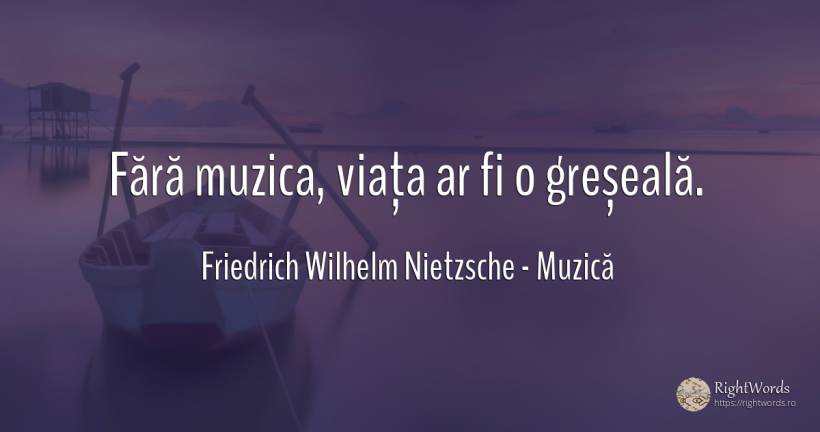 Fără muzica, viața ar fi o greșeală. - Friedrich Wilhelm Nietzsche, citat despre muzică, greșeală, viață