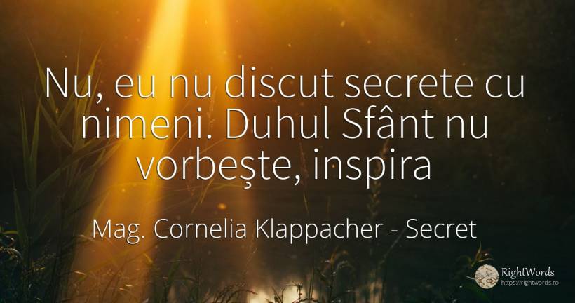 Nu, eu nu discut secrete cu nimeni. Duhul Sfânt nu... - Mag. Cornelia Klappacher (Richtig Richtig), citat despre secret, sfinți, vorbire