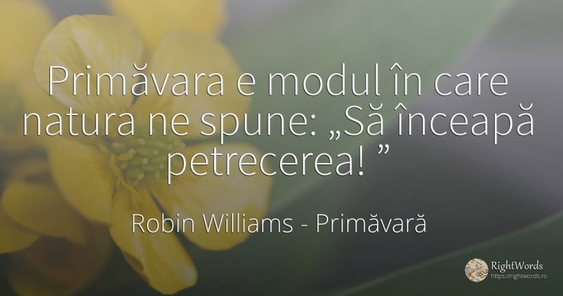 Primăvara e modul în care natura ne spune: „Să înceapă... - Robin Williams, citat despre primăvară, natură