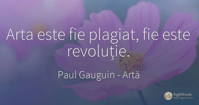 Arta este fie plagiat, fie este revoluție. - Paul Gauguin, citat despre artă, revoluție, artă fotografică