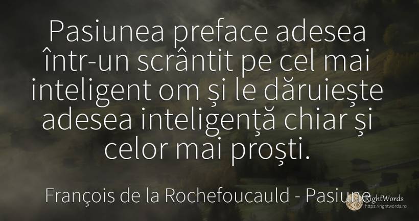 Pasiunea preface adesea intr-un scrantit pe cel mai... - François de la Rochefoucauld, citat despre pasiune, inteligență, cadouri