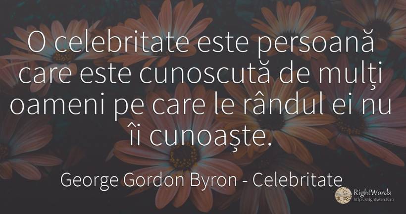 O celebritate este persoană care este cunoscută de mulți... - George Gordon Byron, citat despre celebritate, oameni