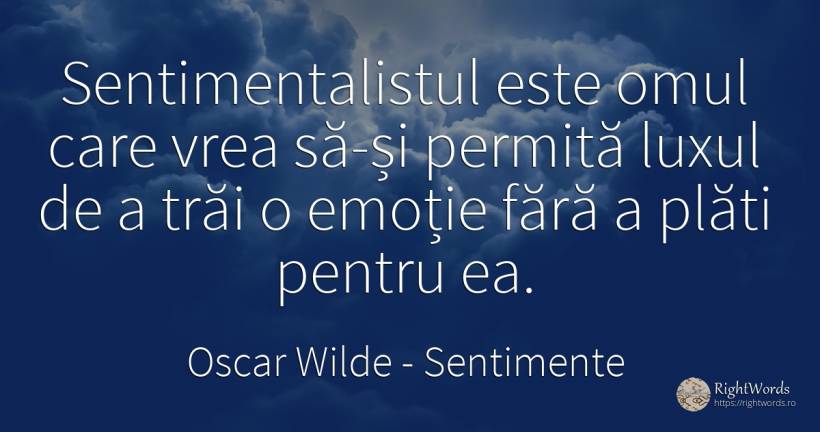 Sentimentalistul este omul care vrea să-și permită luxul... - Oscar Wilde, citat despre sentimente, emoții, oameni