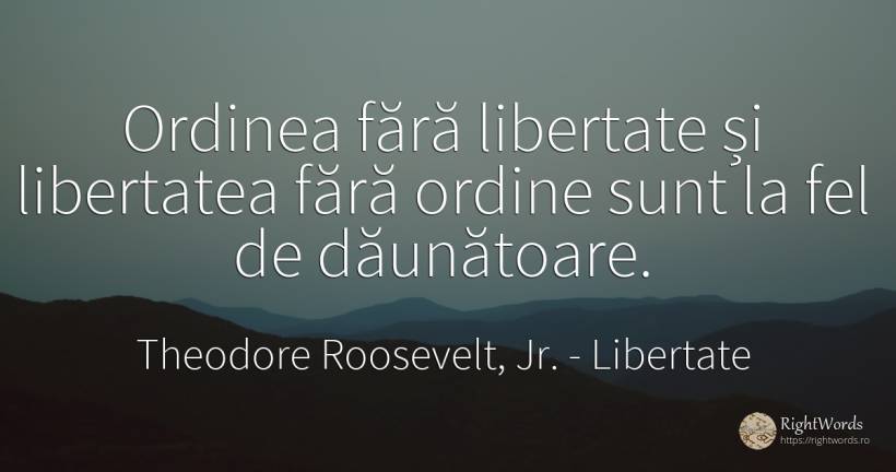 Ordinea fără libertate și libertatea fără ordine sunt la... - Theodore Roosevelt, Jr., citat despre libertate, ordine