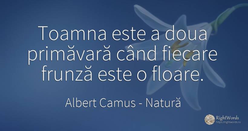 Toamna este a doua primăvară când fiecare frunză este o... - Albert Camus, citat despre natură, primăvară, toamnă