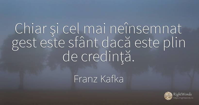 Chiar şi cel mai neînsemnat gest este sfânt dacă este... - Franz Kafka