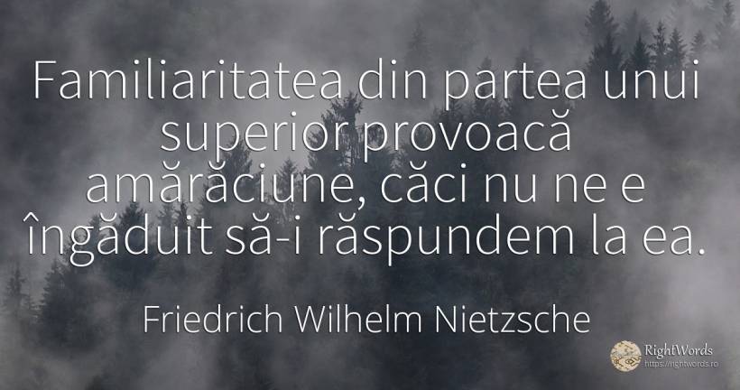 Familiaritatea din partea unui superior provoacă... - Friedrich Wilhelm Nietzsche