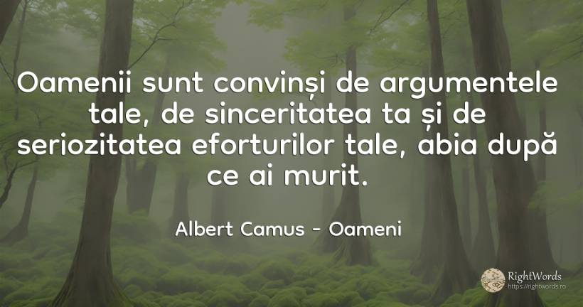 Oamenii sunt convinși de argumentele tale, de... - Albert Camus, citat despre oameni, sinceritate