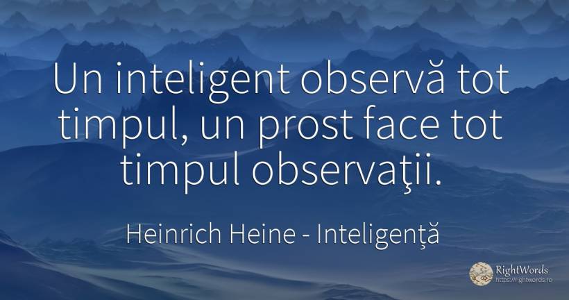 Un inteligent observă tot timpul, un prost face tot... - Heinrich Heine, citat despre inteligență, timp, prostie