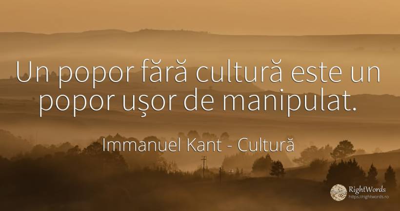 Un popor fără cultură este un popor ușor de manipulat. - Immanuel Kant, citat despre cultură