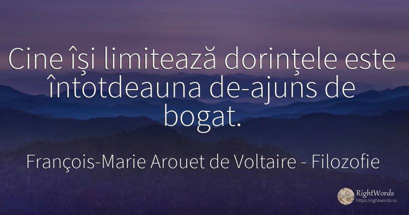 Cine își limitează dorințele este întotdeauna de-ajuns de... - François-Marie Arouet de Voltaire, citat despre filozofie, dorință, bogăție
