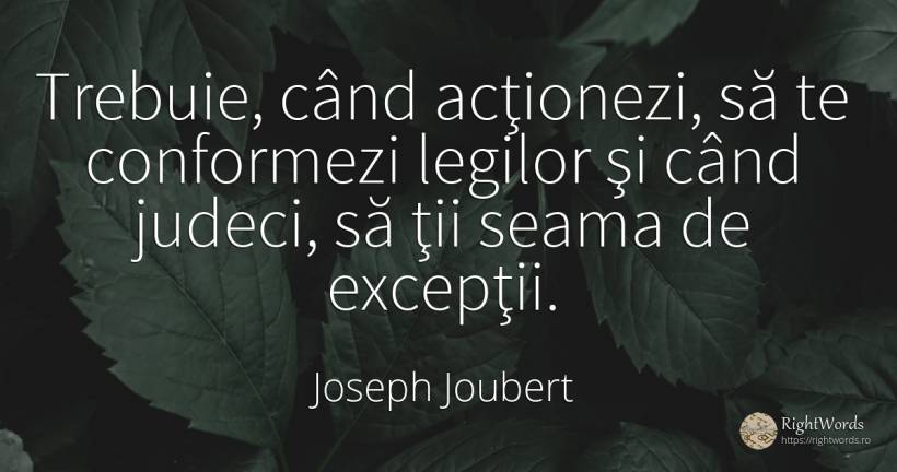 Trebuie, când acţionezi, să te conformezi legilor şi când... - Joseph Joubert, citat despre judecată