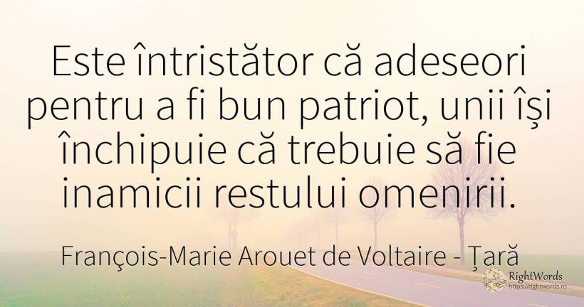 Este întristător că adeseori pentru a fi bun patriot, ... - François-Marie Arouet de Voltaire, citat despre țară, patriotism