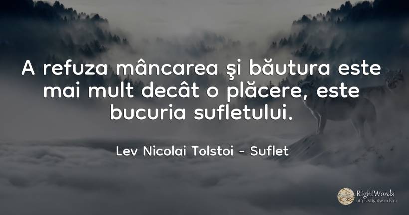 A refuza mâncarea şi băutura este mai mult decât o... - Contele Lev Nikolaevici Tolstoi, (Leo Tolstoy), citat despre suflet