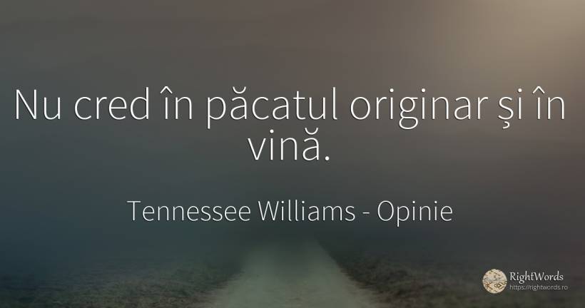 Nu cred în păcatul originar și în vină. - Tennessee Williams, citat despre opinie, păcat, vinovăție