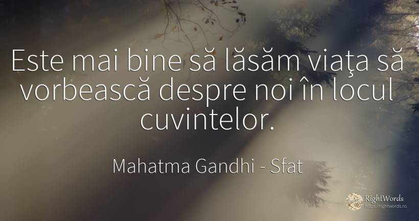 Este mai bine să lăsăm viaţa să vorbească despre noi în... - Mahatma Gandhi, citat despre sfat, bine, viață