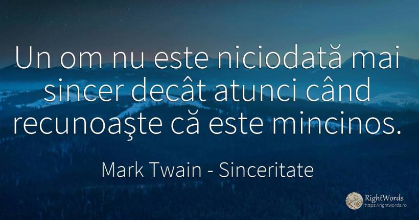 Un om nu este niciodată mai sincer decât atunci când... - Mark Twain, citat despre sinceritate, minciună