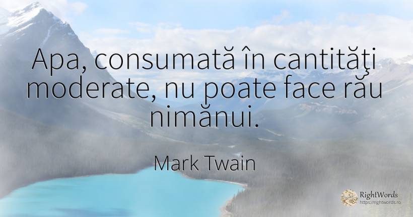 Apa, consumată în cantităţi moderate, nu poate face rău... - Mark Twain