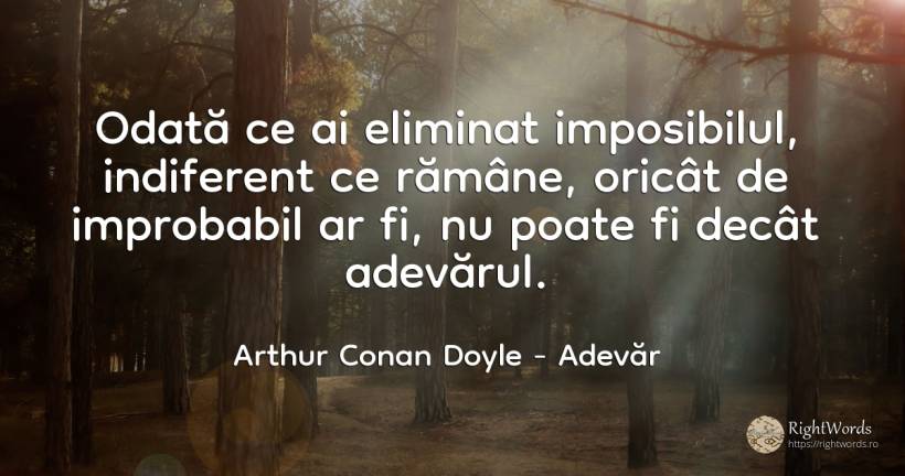 Odată ce ai eliminat imposibilul, indiferent ce rămâne, ... - Arthur Conan Doyle, citat despre adevăr, imposibil, indiferență