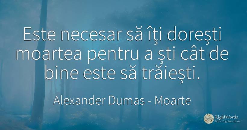 Este necesar să îți dorești moartea pentru a ști cât de... - Alexander Dumas, citat despre moarte, necesitate, bine