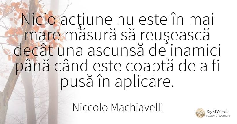 Nicio acţiune nu este în mai mare măsură să reuşească... - Niccolo Machiavelli