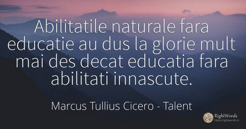Abilitatile naturale fara educatie au dus la glorie mult... - Marcus Tullius Cicero, citat despre talent, educație, glorie