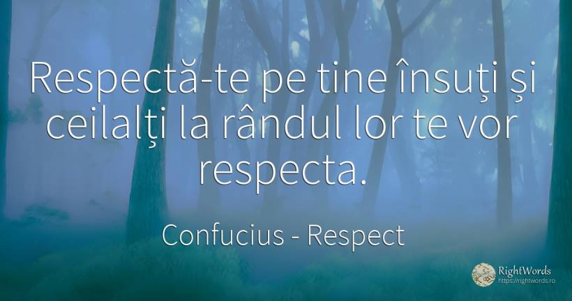 Respectă-te pe tine însuți și ceilalți la rândul lor te... - Confucius, citat despre respect