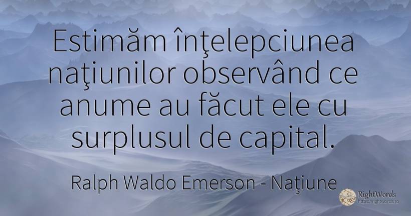 Estimăm înţelepciunea naţiunilor observând ce anume au... - Ralph Waldo Emerson, citat despre națiune