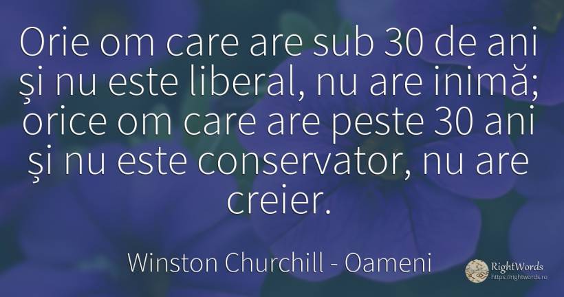 Orie om care are sub 30 de ani și nu este liberal, nu are... - Winston Churchill, citat despre oameni, creier, inimă