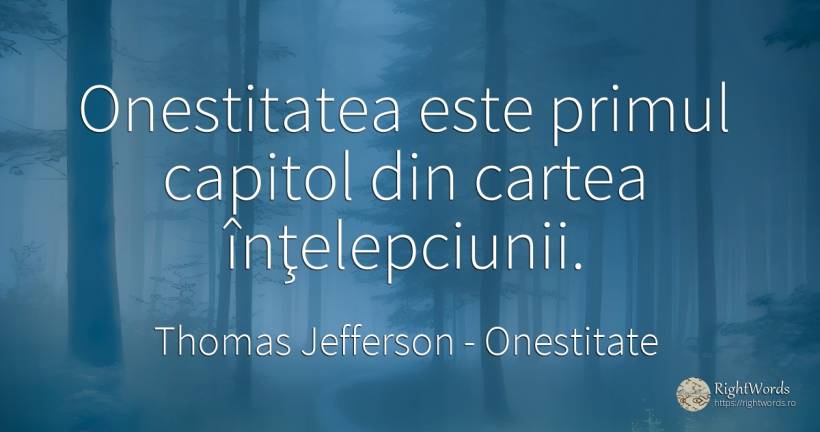 Onestitatea este primul capitol din cartea înţelepciunii. - Thomas Jefferson, citat despre onestitate, cărți