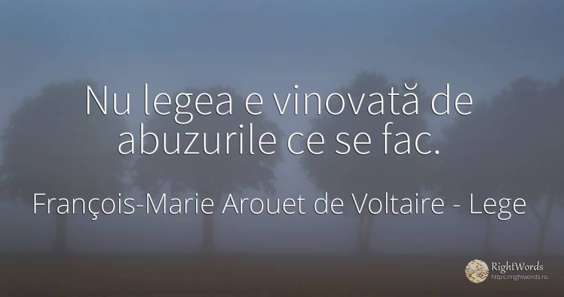 Nu legea e vinovată de abuzurile ce se fac. - François-Marie Arouet de Voltaire, citat despre lege, filozofie