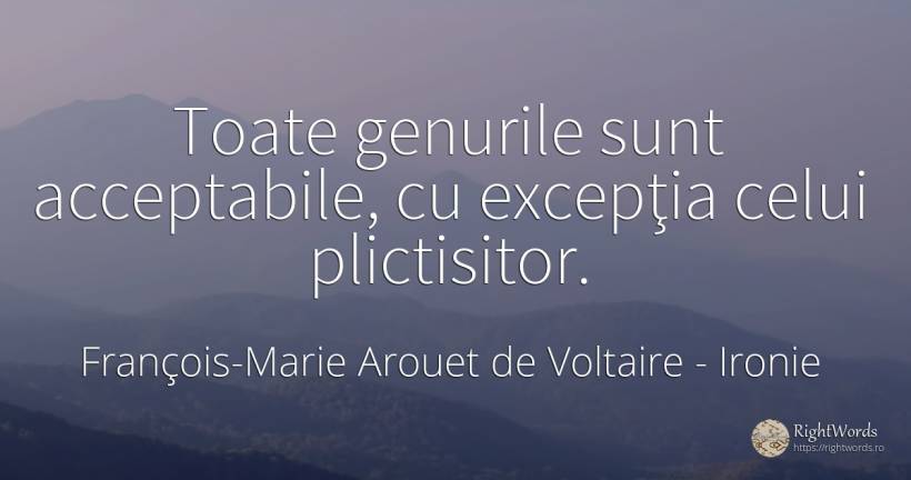 Toate genurile sunt acceptabile, cu excepţia celui... - François-Marie Arouet de Voltaire, citat despre ironie, plictiseală