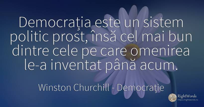 Democrația este un sistem politic prost, însă cel mai bun... - Winston Churchill, citat despre democrație, invenție, oameni, prostie