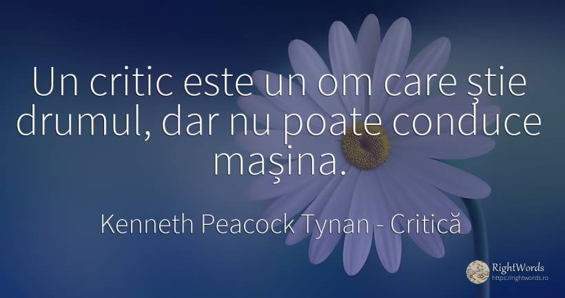 Un critic este un om care știe drumul, dar nu poate... - Kenneth Peacock Tynan, citat despre critică, mașini