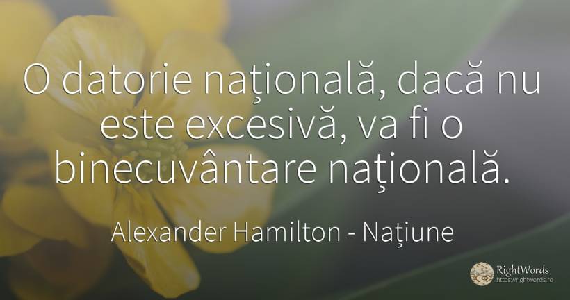 O datorie națională, dacă nu este excesivă, va fi o... - Alexander Hamilton, citat despre națiune, datorie