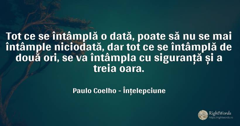 Tot ce se întâmplă o dată, poate să nu se mai întâmple... - Paulo Coelho, citat despre înțelepciune, siguranță