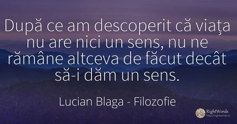 După ce am descoperit că viața nu are nici un sens, nu ne... - Lucian Blaga, citat despre filozofie, sens, viață