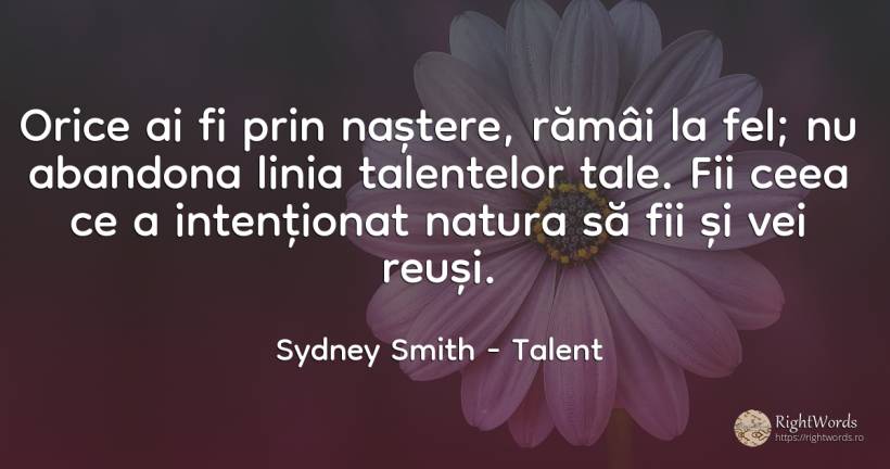 Orice ai fi prin naștere, rămâi la fel; nu abandona linia... - Sydney Smith, citat despre talent, naștere, zi de naștere, natură