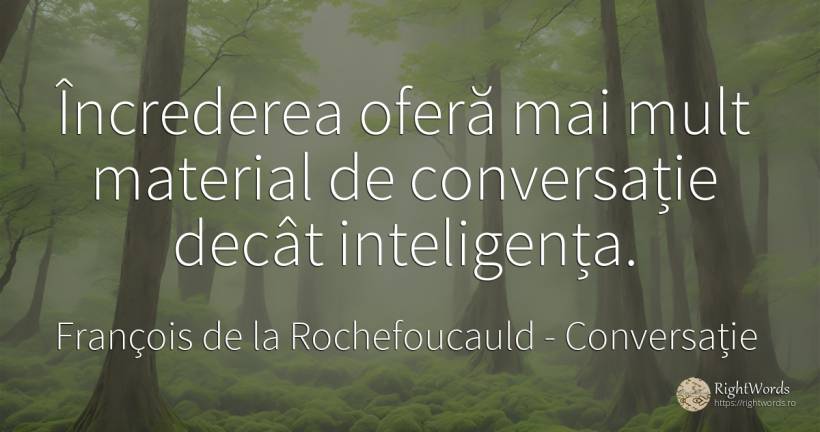 Increderea ofera mai mult material de conversatie decat... - François de la Rochefoucauld, citat despre conversație, încredere, inteligență
