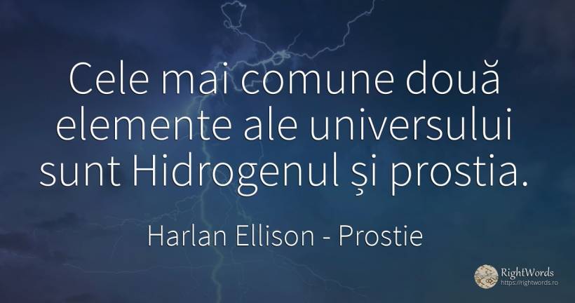 Cele mai comune doua elemente ale universului sunt... - Harlan Ellison, citat despre prostie