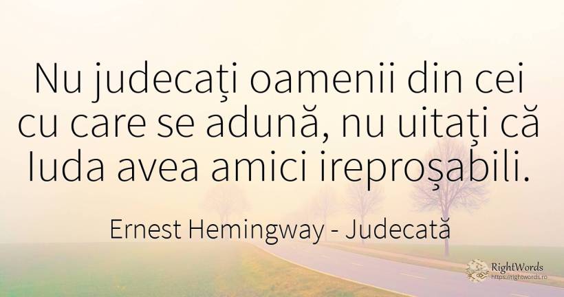 Nu judecati oamenii din cei cu care se aduna, nu uitati... - Ernest Hemingway, citat despre religie, judecată, oameni
