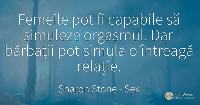 Femeile pot fi capabile sa simuleze orgasmul. Dar... - Sharon Stone, citat despre sex, relație, bărbat, femeie