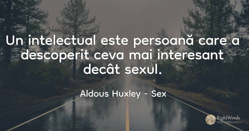Un intelectual este persoana care a descoperit ceva mai... - Aldous Huxley, citat despre sex