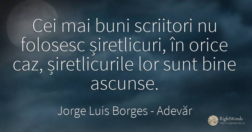 Cei mai buni scriitori nu folosesc șiretlicuri, în orice... - Jorge Luis Borges, citat despre adevăr, scriitori, bine