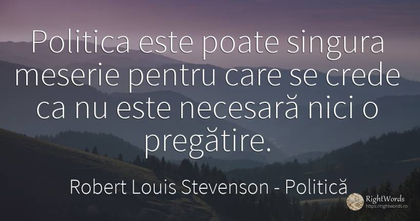 Politica este poate singura meserie pentru care se crede... - Robert Louis Stevenson, citat despre politică