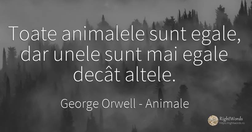 Toate animalele sunt egale, dar unele sunt mai egale... - George Orwell, citat despre animale