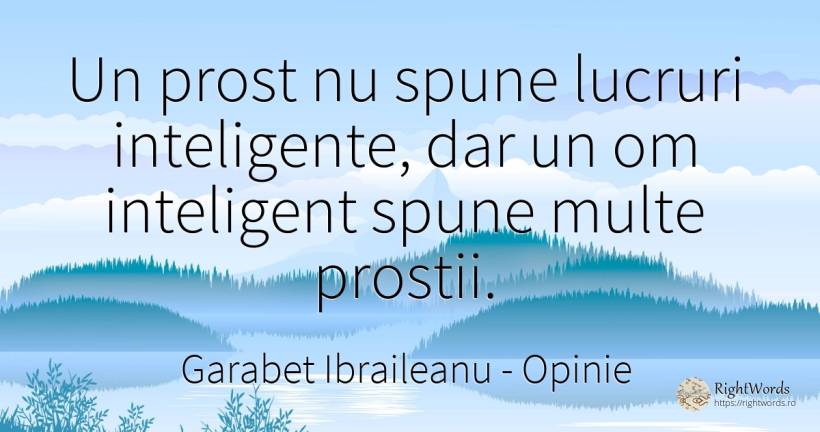 Un prost nu spune lucruri inteligente, dar un om... - Garabet Ibraileanu (Cezar Vraja), citat despre opinie, inteligență, prostie, lucruri