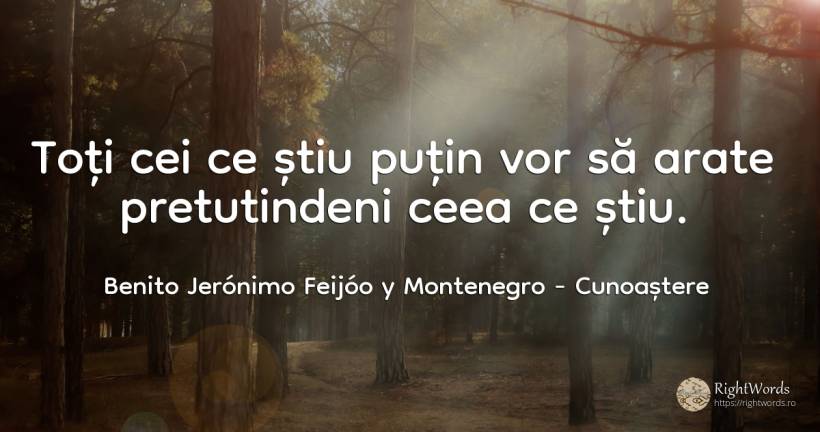 Toti cei ce stiu putin vor sa arate pretutindeni ceea ce... - Benito Jerónimo Feijóo y Montenegro, citat despre cunoaștere