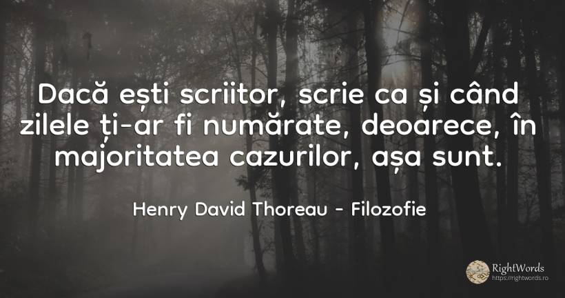 Dacă ești scriitor, scrie ca și când zilele ți-ar fi... - Henry David Thoreau, citat despre filozofie, scriitori, zi